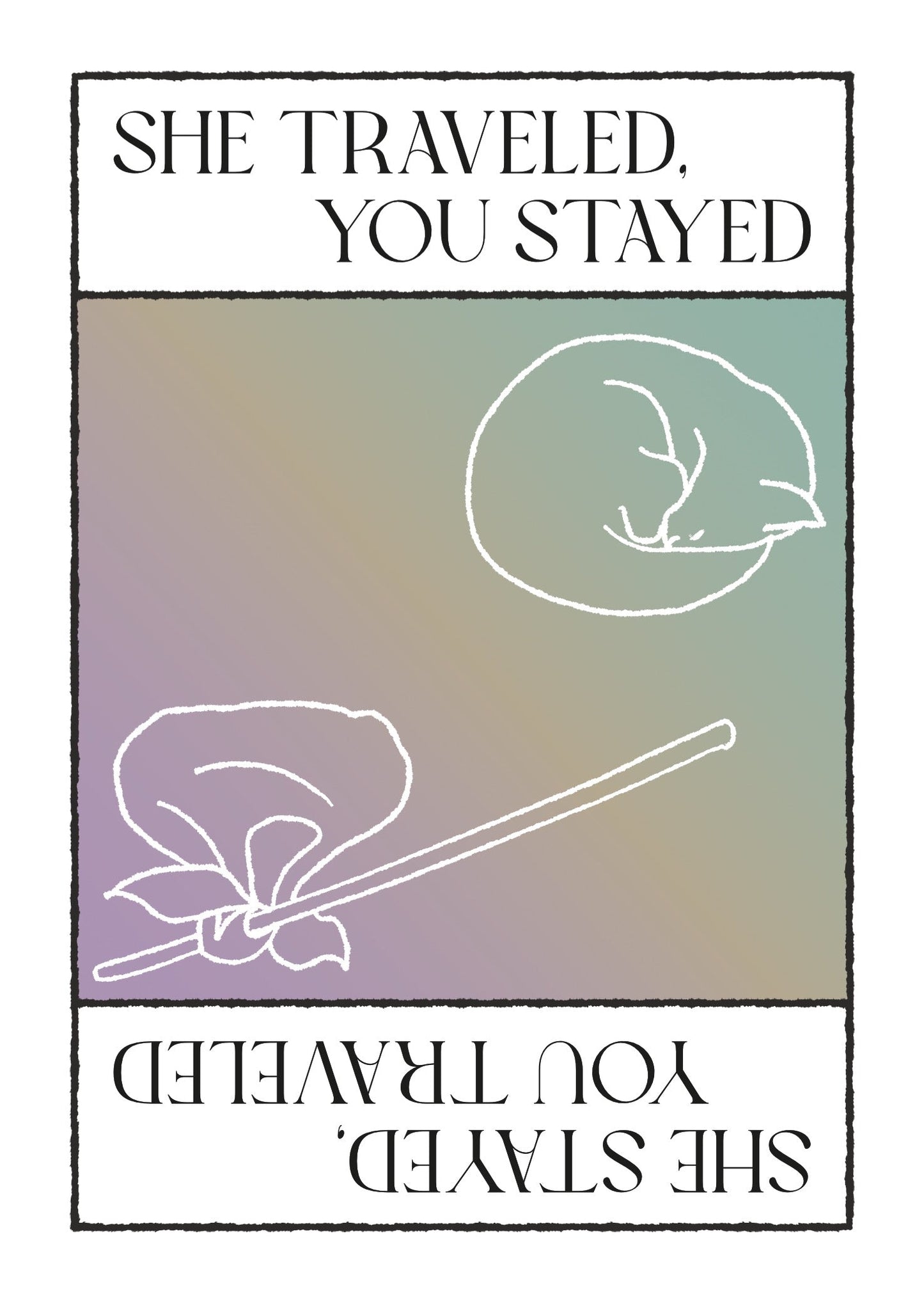 She Traveled, You Stayed / She Stayed, You Traveled